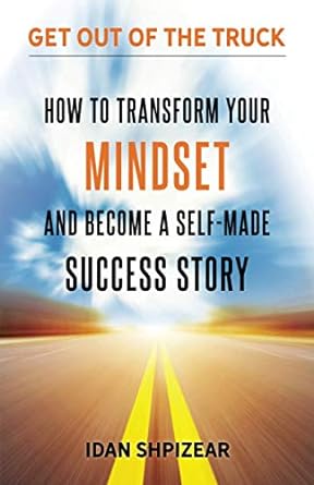 how to transform your mindset and become a self made success story get out of the truck 1st edition idan