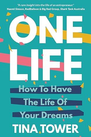 one life how to have the life of your dreams 1st edition tina tower 0648696405, 978-0648696407