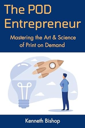 the pod entrepreneur mastering the art and science of print on demand 1st edition kenneth bishop
