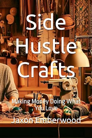side hustle crafts making money doing what you love 1st edition jaxon emberwood 979-8862651638