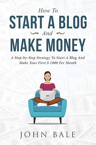 how to start a blog and make money a step by step strategy to start a blog and make your first $ 1000 per