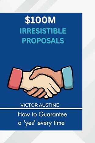 $100m irresistible proposal how to guarantee a yes every time 1st edition victor austine 979-8858154167