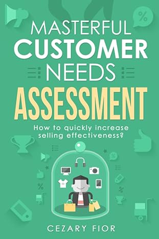 the secret of masterful customer needs assessment how to quickly increase selling effectiveness discover how