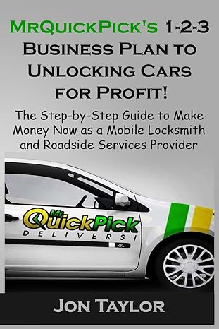 Mrquickpick S 1 2 3 Business Plan To Unlocking Cars For Profit The Step By Step Guide To Make Money Now As A Mobile Locksmith And Roadside Services Provider