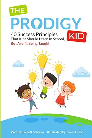 the prodigy kid 40 success principles kids should learn in school but aren t being taught 1st edition jeff