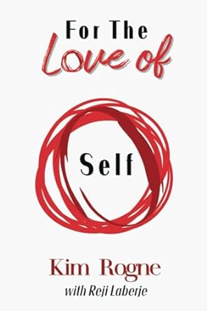 for the love of self reshape your perception reach your potential 1st edition kim rogne ,reji laberje