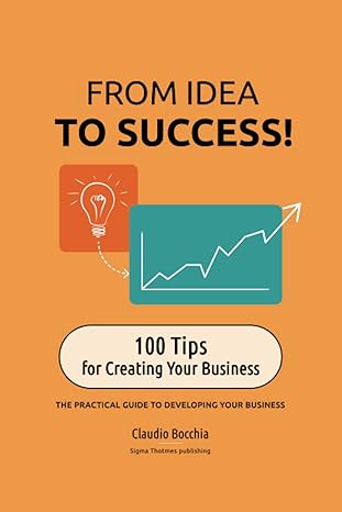 from idea to success 100 tips for creating your business the practical guide to developing your business 1st
