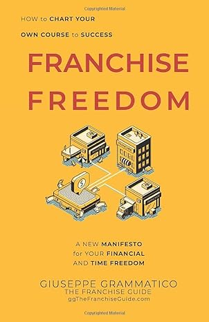 franchise freedom a new manifesto for your financial and time freedom 1st edition giuseppe grammatico