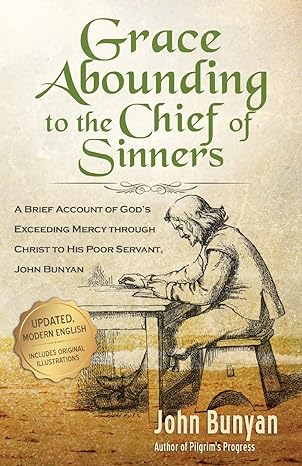 grace abounding to the chief of sinners a brief account of gods exceeding mercy through christ to his poor