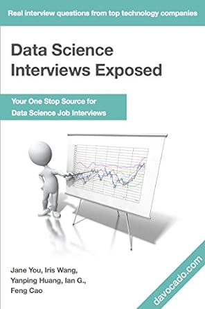 data science interviews exposed your one stop source for data science job interviews 1st edition yanping