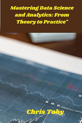 mastering data science and analytics from theory to practice 1st edition chris toby b0cgl4nwst, 979-8859105427