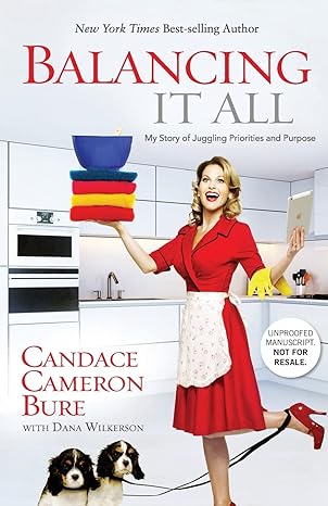 balancing it all my story of juggling priorities and purpose 1st edition candace cameron bure ,dana wilkerson