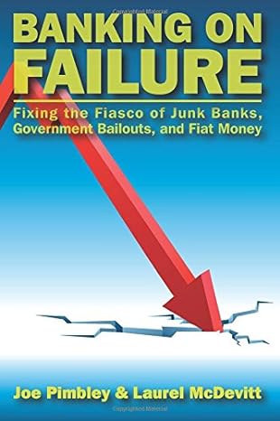 banking on failure fixing the fiasco of junk banks government bailouts and fiat money 1st edition joseph m