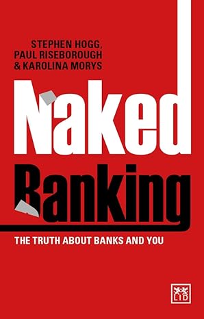 naked banking the truth about banks and you 1st edition stephen hogg 191149838x, 978-1911498384
