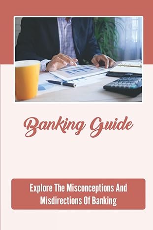 banking guide explore the misconceptions and misdirections of banking 1st edition jeffrey siriano b0bfv29ypt,