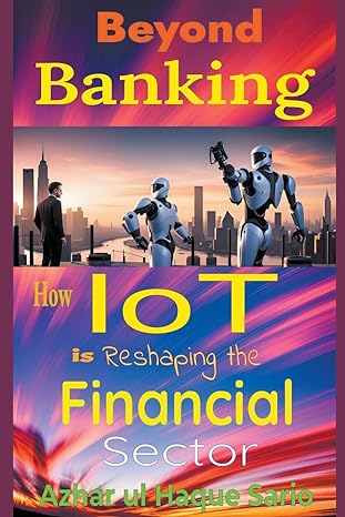 beyond banking how iot is reshaping the financial sector 1st edition azhar ul haque sario b0cm558zp1,