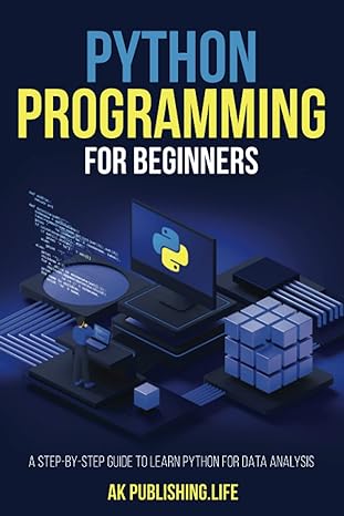 python programming for beginners a step by step guide to learn python for data analysis 1st edition ak