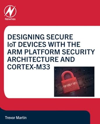 designing secure iot devices with the arm platform security architecture and cortex m33 1st edition trevor