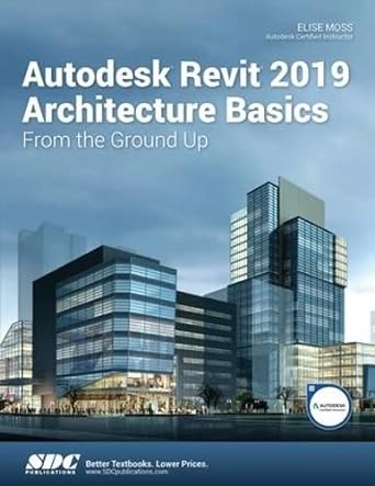 autodesk revit 2019 architecture basics from the ground up 1st edition elise moss 1630571741, 978-1630571740