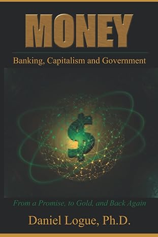 money banking capitalism and government 1st edition daniel logue b0b92cf96g, 979-8842044153