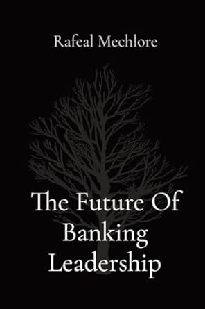 the future of banking leadership 1st edition rafeal mechlore 8196640099, 978-8196640095