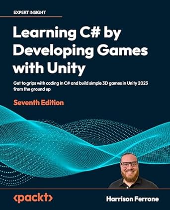 learning c# by developing games with unity get to grips with coding in c# and build simple 3d games in unity