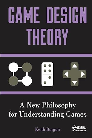game design theory b a new philosophy for understanding games 1st edition keith burgun 1466554207,