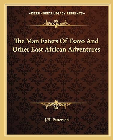 the man eaters of tsavo and other east african adventures 1st edition j h patterson 1162701498, 978-1162701493