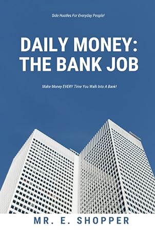 daily money the bank job make money every time you walk into a bank 1st edition mr e shopper b0bt6n4xpl,