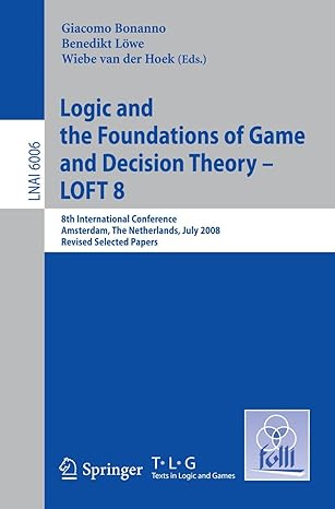 Logic And The Foundations Of Game And Decision Theory Loft 8 8th International Conference Amsterdam The Netherlands July 2008 Revised Selected Papers Lnai 6006