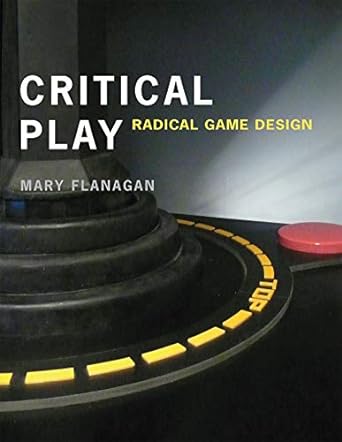 critical play radical game design 1st edition mary flanagan 0262518651, 978-0262518659
