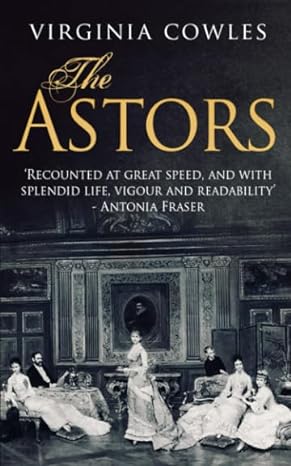 the astors recounted at great speed and with splendid life vigour and readability antonia fraser 1st edition