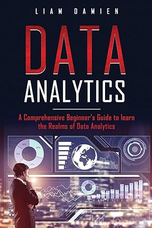 data analytics a comprehensive beginners guide to learn the realms of data analytics 1st edition liam damien