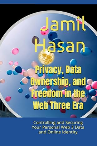 privacy data ownership and freedom in the web three era controlling and securing your personal web 3 data and