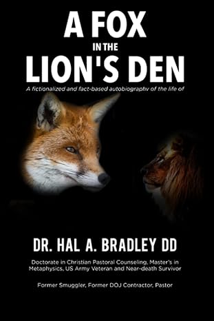 a fox in the lions den a fictionalized and fact based autobiography of the life of dr hal a bradley dd 1st