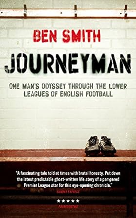 journeyman one mans odyssey through the lower leagues of english football 1st edition ben smith 1849548544,