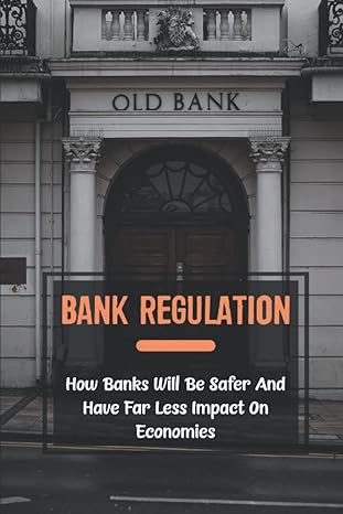 bank regulation how banks will be safer and have far less impact on economies 1st edition carlton knoff
