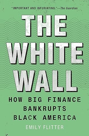 the white wall how big finance bankrupts black america 1st edition emily flitter 198218325x, 978-1982183257