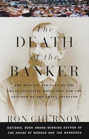 the death of the banker the decline and fall of the great financial dynasties and the triumph of the small