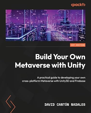 build your own metaverse with unity a practical guide to developing your own cross platform metaverse with