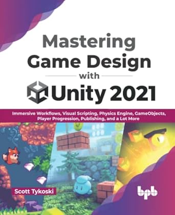 mastering game design with unity 2021 immersive workflows visual scripting physics engine gameobjects player