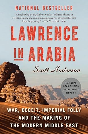 lawrence in arabia war deceit imperial folly and the making of the modern middle east 1st edition scott
