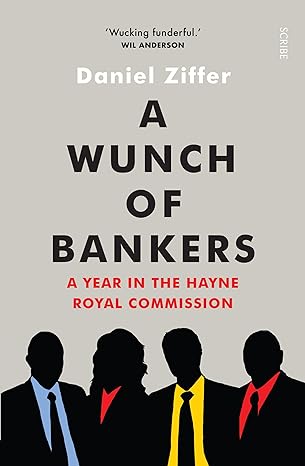 a wunch of bankers a year in the hayne royal commission 1st edition daniel ziffer 1925849368, 978-1925849363