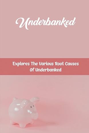 underbanked explores the various root causes of underbanked 1st edition emory zicherman b0bfx744j4,