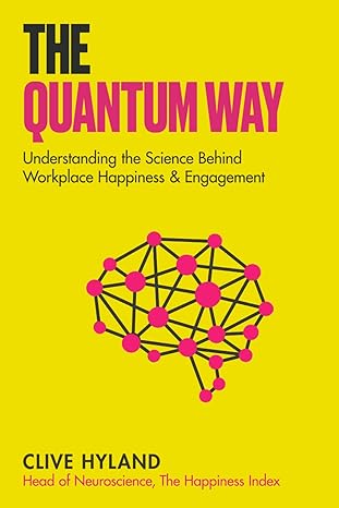 the quantum way understanding the science behind happiness and workplace engagement 1st edition clive hyland