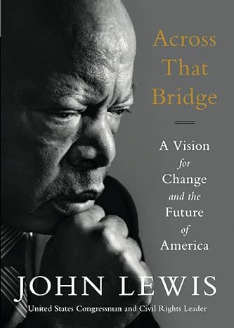 across that bridge a vision for change and the future of america 1st edition john lewis 0316510939,