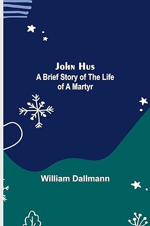 john hus a brief story of the life of a martyr 1st edition william dallmann 9356375607, 978-9356375604