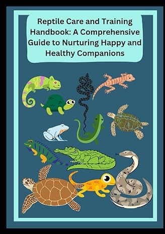 reptile care and training handbook a comprehensive guide to nurturing happy and healthy companions 1st