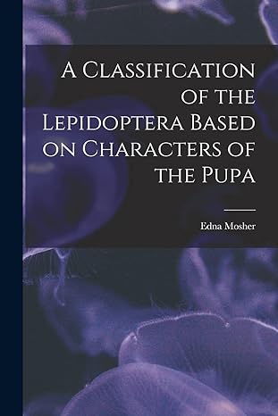 a classification of the lepidoptera based on characters of the pupa 1st edition edna mosher 1016938691,