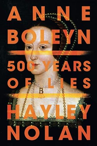anne boleyn 500 years of lies 1st edition hayley nolan 1542041120, 978-1542041126
